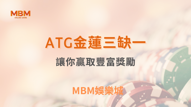 深入解析｜ATG金蓮三缺一讓你贏取豐富獎勵｜ MBM娛樂城 ｜注冊現金大方送