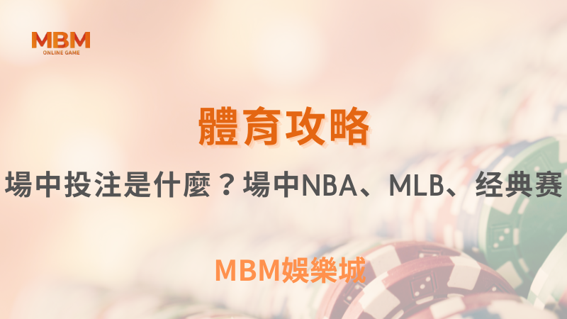 體育攻略｜場中投注是什麼？場中NBA、MLB、经典赛｜ MBM娛樂城 ｜注冊現金大方送