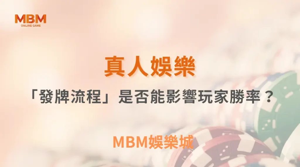 真人賭桌的「發牌流程」是否能影響玩家勝率？從制度、機率到心理層面的全面拆解｜ MBM娛樂城 