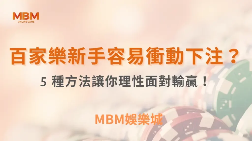 為什麼百家樂新手容易衝動下注？5 種方法讓你理性面對輸贏！｜ MBM娛樂城 ｜注冊現金大方送