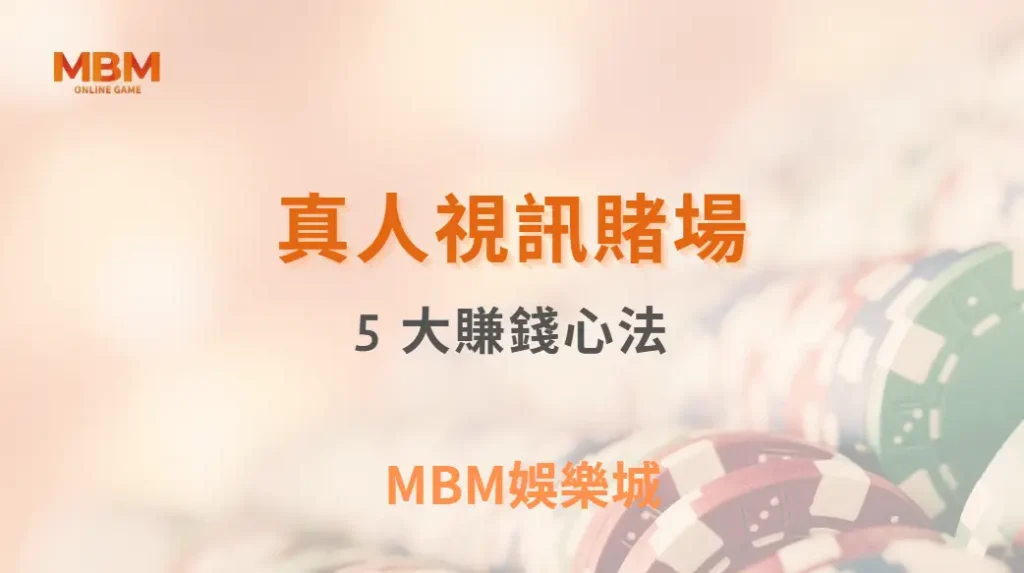 真人視訊賭場的 5 大賺錢心法，讓你從娛樂玩家晉升專業級｜ MBM娛樂城 ｜注冊現金大方送