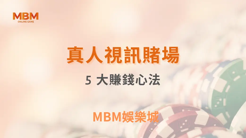 真人視訊賭場的 5 大賺錢心法，讓你從娛樂玩家晉升專業級｜ MBM娛樂城 ｜注冊現金大方送