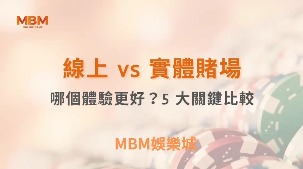 線上 vs 實體賭場的真人娛樂遊戲：哪個體驗更好？5 大關鍵比較｜ MBM娛樂城 ｜注冊現金大方送