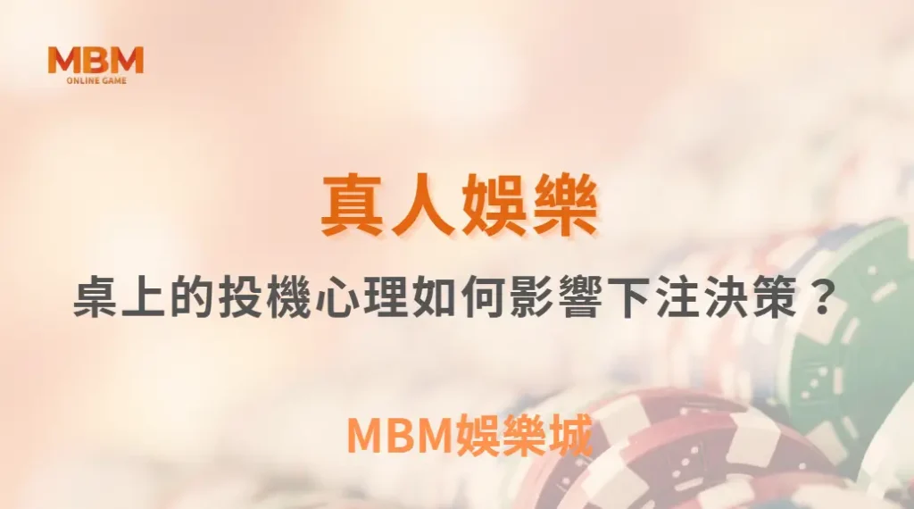 真人娛樂桌上的投機心理如何影響下注決策？從行為偏誤看懂玩家真正的選擇模式｜ MBM娛樂城 