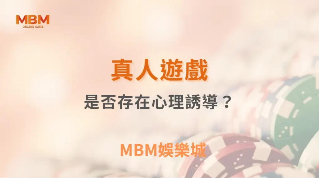 真人遊戲是否存在心理誘導？｜ MBM娛樂城 ｜注冊現金大方送