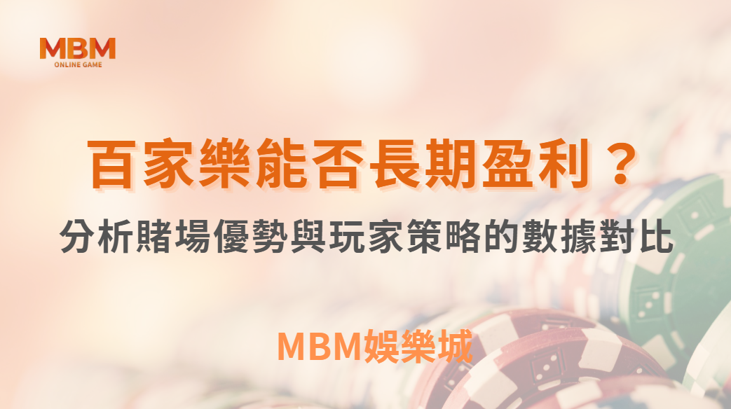 百家樂能否長期盈利？分析賭場優勢與玩家策略的數據對比｜ MBM娛樂城 ｜注冊現金大方送