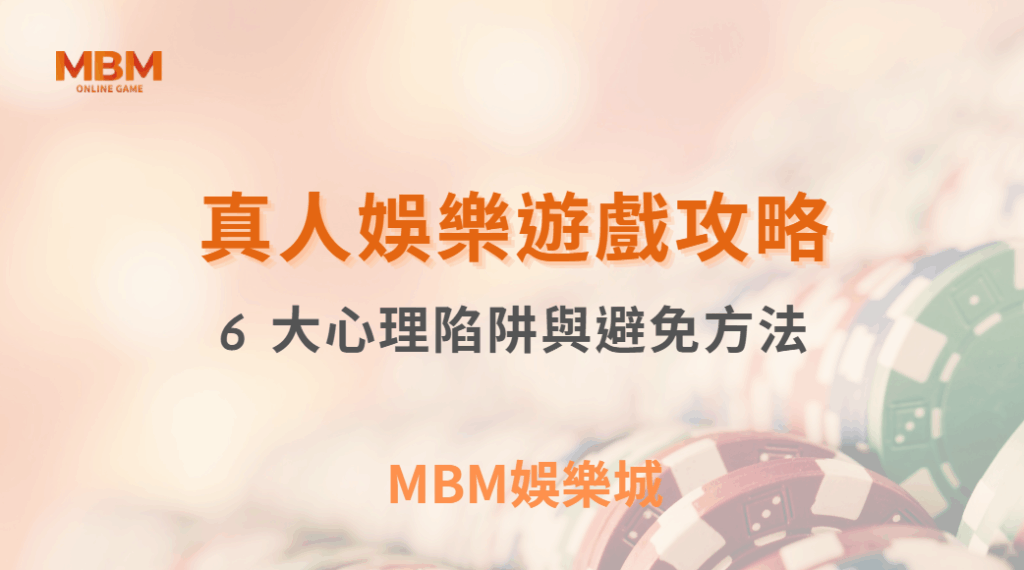 別被賭場情境影響！真人娛樂 6 大心理陷阱與破解方法｜ MBM娛樂城 ｜注冊現金大方送