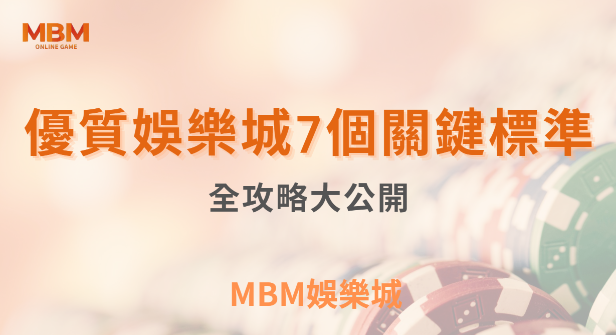 博弈小知識｜選擇娛樂城的 7 個關鍵標準，全攻略大公開｜ MBM娛樂城 ｜注冊現金大方送