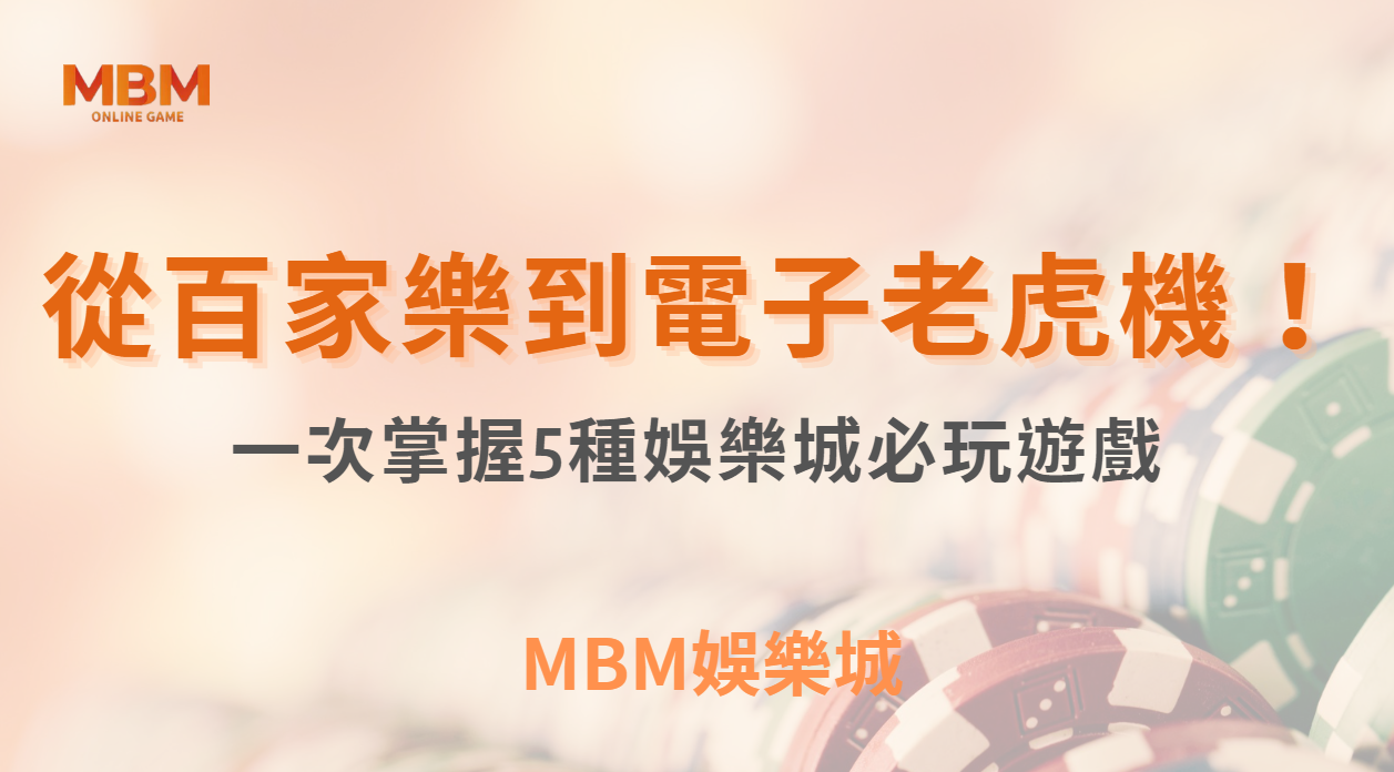 博弈小知識｜從百家樂到電子老虎機！一次掌握5種娛樂城必玩遊戲，帶你體驗無盡的刺激與樂趣｜ MBM娛樂城 ｜注冊現金大方送