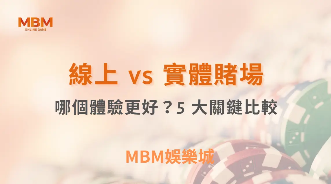 線上 vs 實體賭場的真人娛樂遊戲：哪個體驗更好？5 大關鍵比較｜ MBM娛樂城 ｜注冊現金大方送