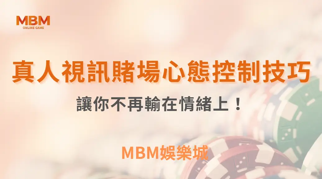 掌握這 8 種真人視訊賭場心態控制技巧，讓你不再輸在情緒上！｜ MBM娛樂城 ｜注冊現金大方送
